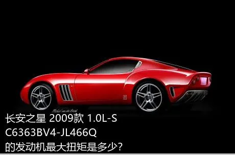 长安之星 2009款 1.0L-SC6363BV4-JL466Q的发动机最大扭矩是多少？