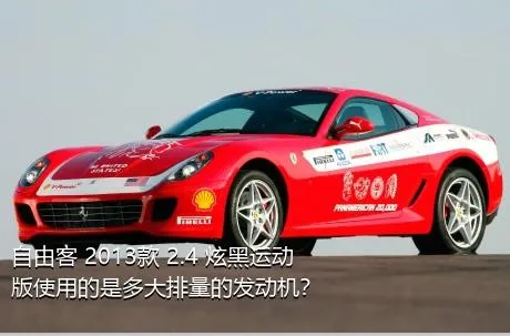 自由客 2013款 2.4 炫黑运动版使用的是多大排量的发动机？