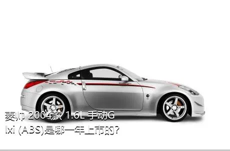菱帅 2004款 1.6L 手动Glxi (ABS)是哪一年上市的？