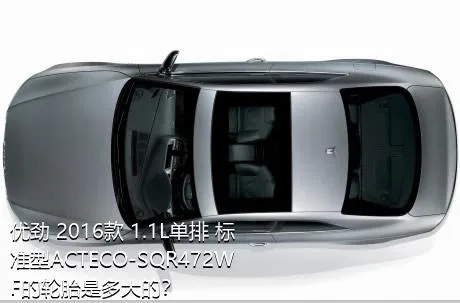 优劲 2016款 1.1L单排 标准型ACTECO-SQR472WF的轮胎是多大的？