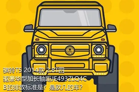 骐铃T5 2014款 2.8T四驱豪华型加长轴距JE493ZLQ4CB的排放标准是？是欧几的车？