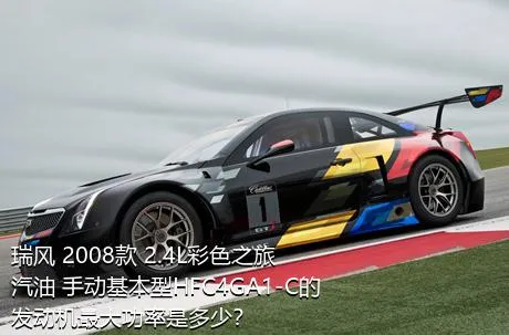 瑞风 2008款 2.4L彩色之旅 汽油 手动基本型HFC4GA1-C的发动机最大功率是多少？