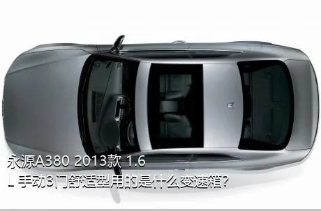 永源A380 2013款 1.6L 手动3门舒适型用的是什么变速箱？