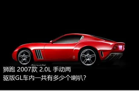 狮跑 2007款 2.0L 手动两驱版GL车内一共有多少个喇叭？