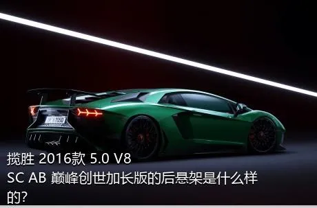 揽胜 2016款 5.0 V8 SC AB 巅峰创世加长版的后悬架是什么样的？