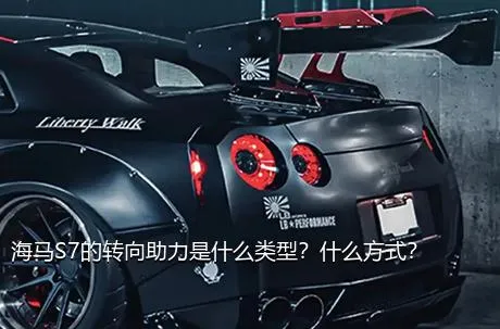 海马S7的转向助力是什么类型？什么方式？