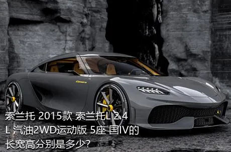 索兰托 2015款 索兰托L 2.4L 汽油2WD运动版 5座 国IV的长宽高分别是多少？