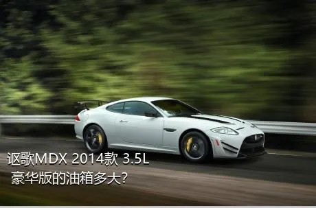 讴歌MDX 2014款 3.5L 豪华版的油箱多大？