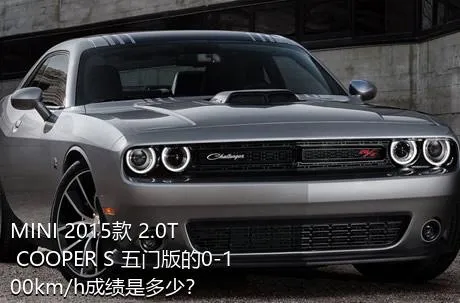 MINI 2015款 2.0T COOPER S 五门版的0-100km/h成绩是多少？