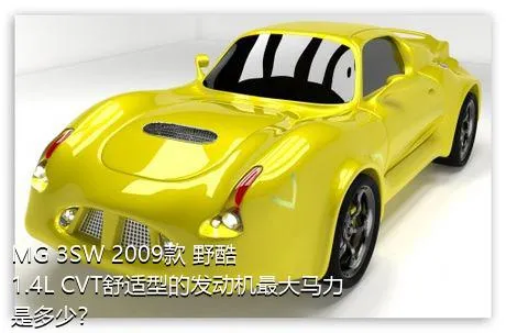 MG 3SW 2009款 野酷 1.4L CVT舒适型的发动机最大马力是多少？