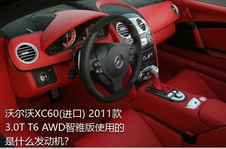 沃尔沃XC60(进口) 2011款 3.0T T6 AWD智雅版使用的是什么发动机？