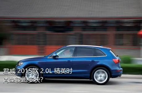 君威 2015款 2.0L 精英时尚型能跑多快？