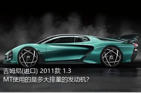 吉姆尼(进口) 2011款 1.3 MT使用的是多大排量的发动机？