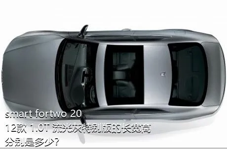 smart fortwo 2012款 1.0T 流光灰特别版的长宽高分别是多少？