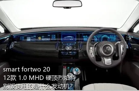 smart fortwo 2012款 1.0 MHD 硬顶烈焰特别版使用的是什么发动机？