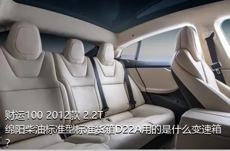 财运100 2012款 2.2T绵阳柴油标准型标准货箱D22A用的是什么变速箱？