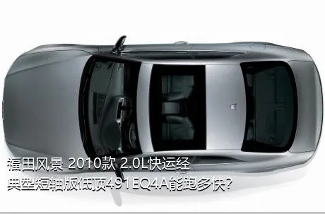 福田风景 2010款 2.0L快运经典型短轴版低顶491EQ4A能跑多快？