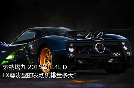 索纳塔九 2015款 2.4L DLX尊贵型的发动机排量多大？