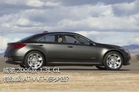 威驰 2006款 1.3L GL特别版 AT VVT-i多少钱？