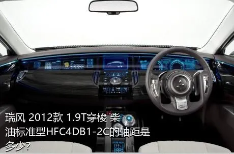 瑞风 2012款 1.9T穿梭 柴油标准型HFC4DB1-2C的轴距是多少？
