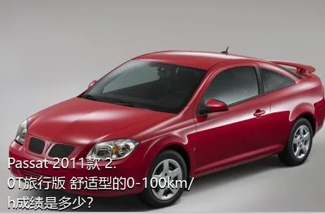 Passat 2011款 2.0T旅行版 舒适型的0-100km/h成绩是多少？