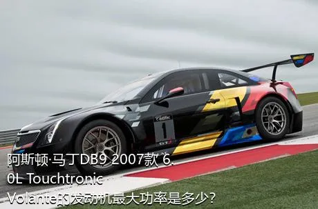 阿斯顿·马丁DB9 2007款 6.0L Touchtronic Volante的发动机最大功率是多少？