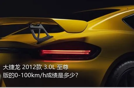 大捷龙 2012款 3.0L 至尊版的0-100km/h成绩是多少？