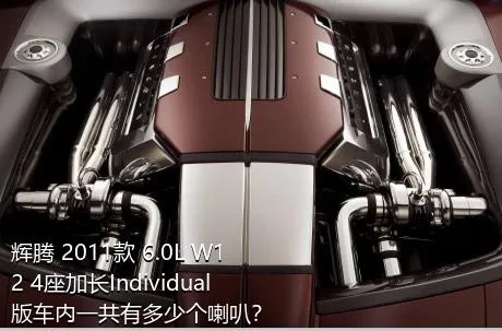 辉腾 2011款 6.0L W12 4座加长Individual版车内一共有多少个喇叭？