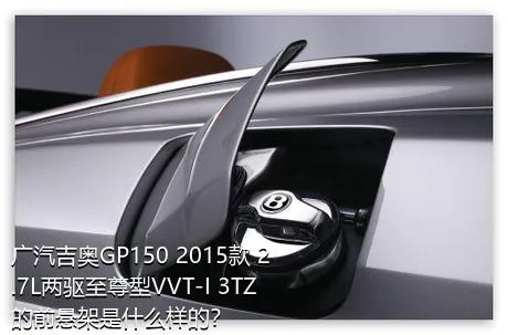 广汽吉奥GP150 2015款 2.7L两驱至尊型VVT-I 3TZ的前悬架是什么样的？