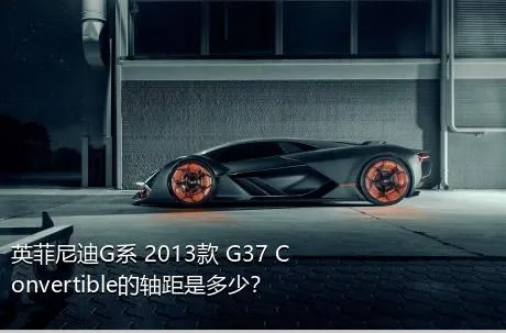 英菲尼迪G系 2013款 G37 Convertible的轴距是多少？