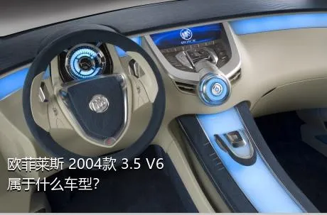 欧菲莱斯 2004款 3.5 V6属于什么车型？