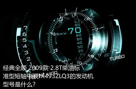 经典全顺 2009款 2.8T柴油标准型短轴中顶JX493ZLQ3的发动机型号是什么？