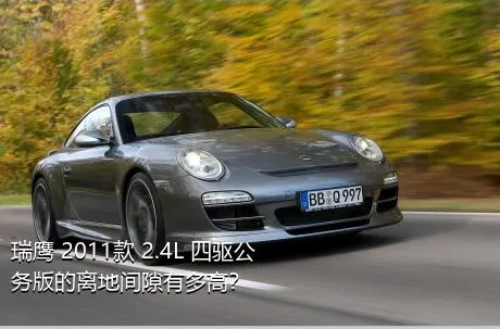 瑞鹰 2011款 2.4L 四驱公务版的离地间隙有多高？