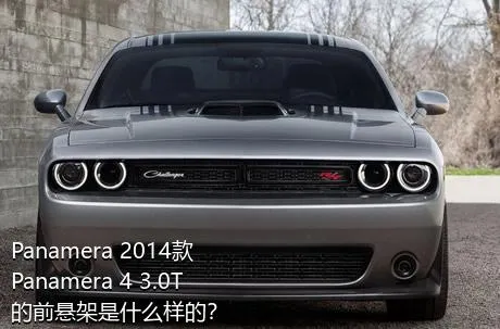 Panamera 2014款 Panamera 4 3.0T的前悬架是什么样的？