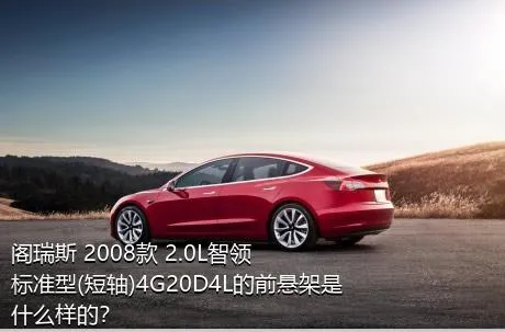 阁瑞斯 2008款 2.0L智领 标准型(短轴)4G20D4L的前悬架是什么样的？