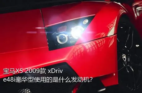 宝马X5 2009款 xDrive48i豪华型使用的是什么发动机？