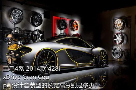 宝马4系 2014款 428i  xDrive Gran Coupe 设计套装型的长宽高分别是多少？