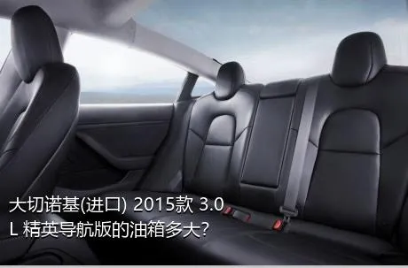 大切诺基(进口) 2015款 3.0L 精英导航版的油箱多大？