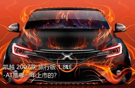 凯越 2007款 旅行版 1.8LE-AT是哪一年上市的？