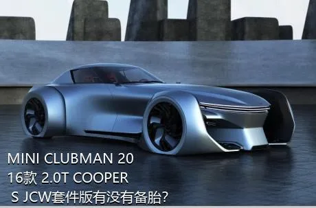 MINI CLUBMAN 2016款 2.0T COOPER S JCW套件版有没有备胎？