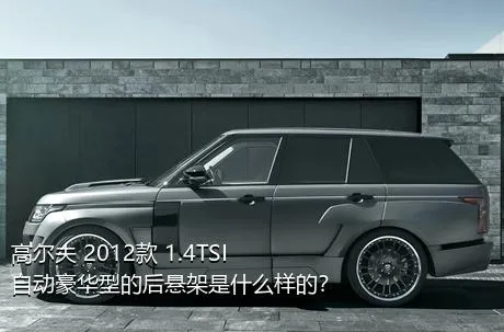 高尔夫 2012款 1.4TSI 自动豪华型的后悬架是什么样的？