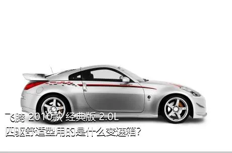 飞腾 2010款 经典版 2.0L 四驱舒适型用的是什么变速箱？