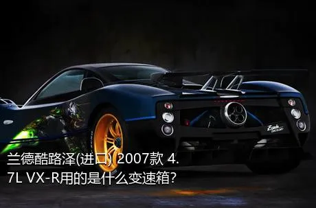 兰德酷路泽(进口) 2007款 4.7L VX-R用的是什么变速箱？