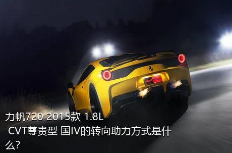 力帆720 2015款 1.8L CVT尊贵型 国IV的转向助力方式是什么？