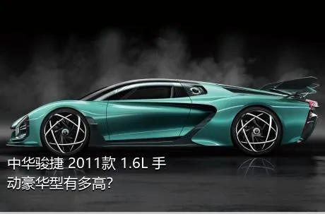 中华骏捷 2011款 1.6L 手动豪华型有多高？