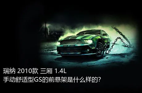 瑞纳 2010款 三厢 1.4L 手动舒适型GS的前悬架是什么样的？
