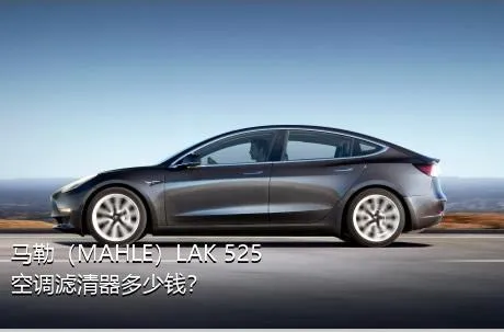 马勒（MAHLE）LAK 525空调滤清器多少钱？