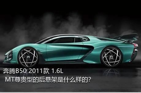 奔腾B50 2011款 1.6L MT尊贵型的后悬架是什么样的？