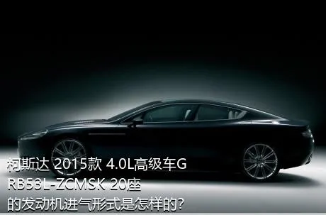 柯斯达 2015款 4.0L高级车GRB53L-ZCMSK 20座的发动机进气形式是怎样的？