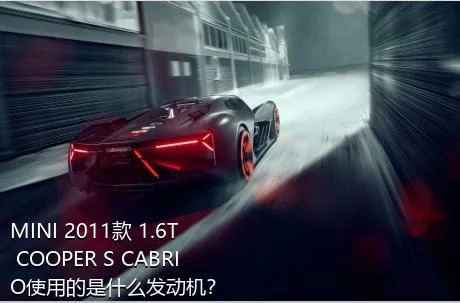 MINI 2011款 1.6T COOPER S CABRIO使用的是什么发动机？